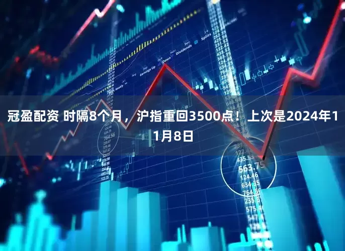 冠盈配资 时隔8个月，沪指重回3500点！上次是2024年11月8日