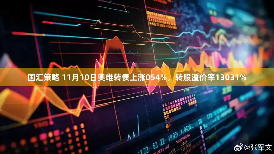 国汇策略 11月10日奥维转债上涨054%，转股溢价率13031%